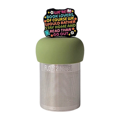 Multicolor text that reads "We're book lovers, of course we would rather stay home and read than go out" with books and daisys tea infuser for loose leaf tea with a fine mesh stainless steel tea strainer that reads FLOAT2INFUSE on a green base with a white background